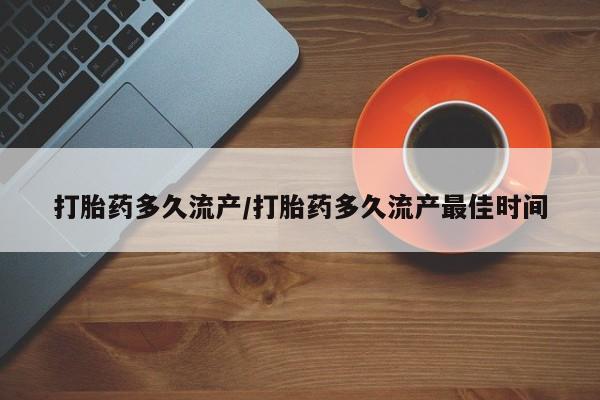 米非米索怎么购买打胎药多久流产/打胎药多久流产最佳时间