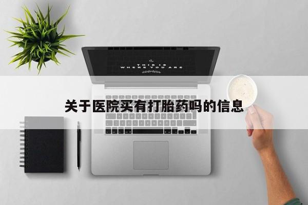 米非米索怎么购买关于医院买有打胎药吗的信息