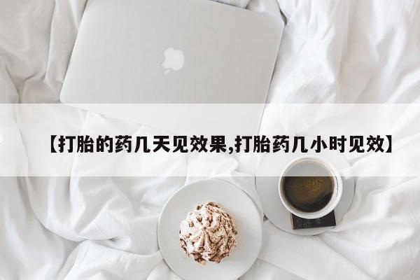 米非米索怎么购买【打胎的药几天见效果,打胎药几小时见效】