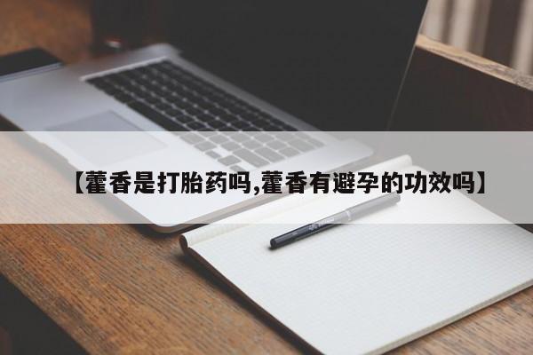 米非米索怎么购买【藿香是打胎药吗,藿香有避孕的功效吗】