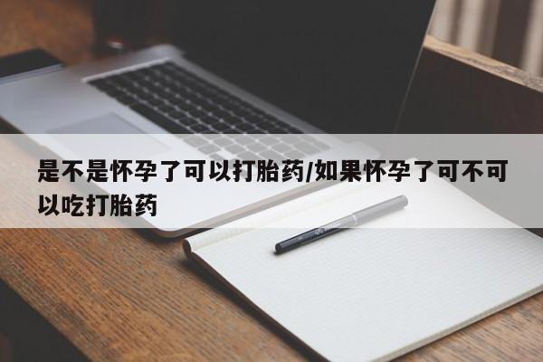 米非米索怎么购买是不是怀孕了可以打胎药/如果怀孕了可不可以吃打胎药