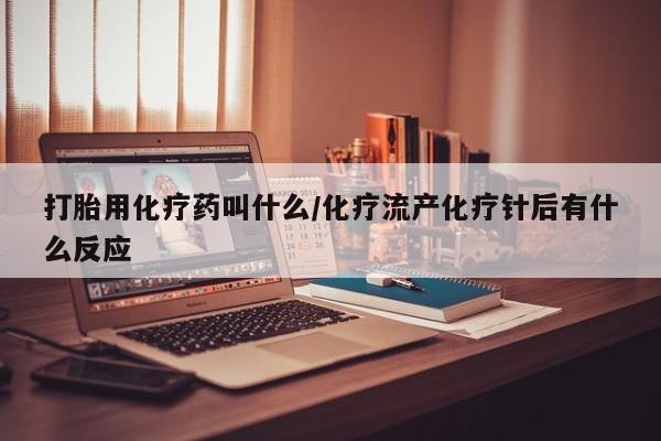 米非米索怎么购买打胎用化疗药叫什么/化疗流产化疗针后有什么反应