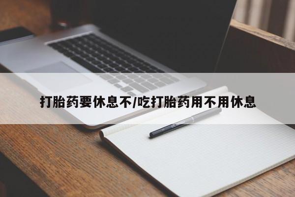 米非米索怎么购买打胎药要休息不/吃打胎药用不用休息