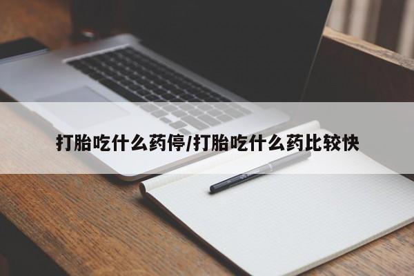 米非米索怎么购买打胎吃什么药停/打胎吃什么药比较快