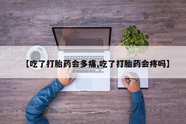 米非米索怎么购买【吃了打胎药会多痛,吃了打胎药会疼吗】