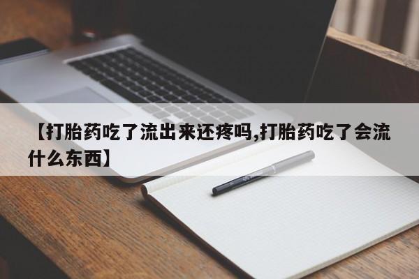 米非米索怎么购买【打胎药吃了流出来还疼吗,打胎药吃了会流什么东西】