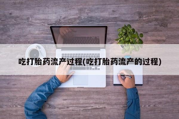 米非米索怎么购买吃打胎药流产过程(吃打胎药流产的过程)