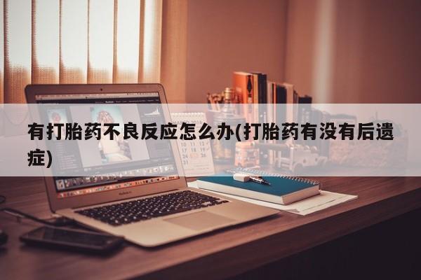 米非米索怎么购买有打胎药不良反应怎么办(打胎药有没有后遗症)