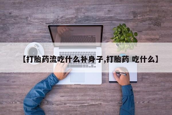 米非米索怎么购买【打胎药流吃什么补身子,打胎药 吃什么】