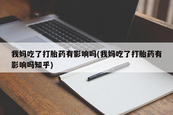 米非米索怎么购买我妈吃了打胎药有影响吗(我妈吃了打胎药有影响吗知乎)