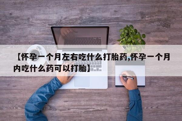 米非米索怎么购买【怀孕一个月左右吃什么打胎药,怀孕一个月内吃什么药可以打胎】