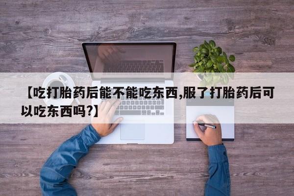 米非米索怎么购买【吃打胎药后能不能吃东西,服了打胎药后可以吃东西吗?】