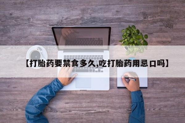 米非米索怎么购买【打胎药要禁食多久,吃打胎药用忌口吗】