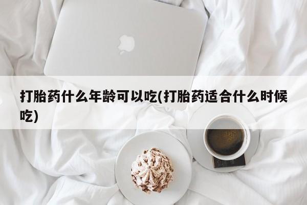 米非米索怎么购买打胎药什么年龄可以吃(打胎药适合什么时候吃)