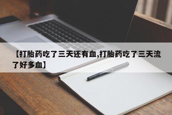米非米索怎么购买【打胎药吃了三天还有血,打胎药吃了三天流了好多血】