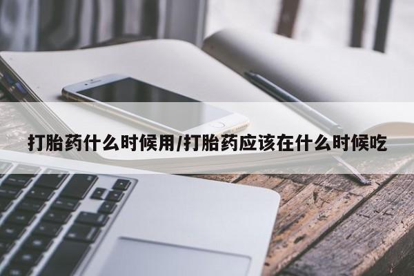 米非米索怎么购买打胎药什么时候用/打胎药应该在什么时候吃